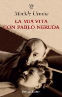 La mia vita con Pablo Neruda di Matilde Urrutia edito da Passigli