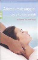 Aroma-massaggio con gli oli essenziali di Susanne Fischer-Rizzi edito da TEA