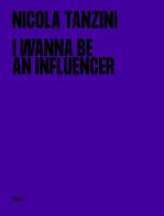 I wanna be an influencer. Ediz. italiana e inglese di Nicola Tanzini edito da Skira