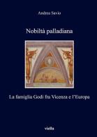 Nobiltà palladiana. La famiglia Godi fra Vicenza e l'Europa di Andrea Savio edito da Viella