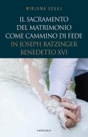 Il sacramento del Matrimonio come cammino di fede in Joseph Ratzinger/Benedetto XVI di Mirjana Gegaj edito da Cantagalli