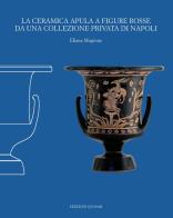 La ceramica apula a figure rosse da una collezione privata di Napoli. Nuova ediz. di Eliana Mugione edito da Quasar