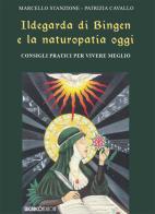 Ildegarda di Bingen e la naturopatia oggi. Consigli pratici per vivere meglio di Marcello Stanzione, Patrizia Cavallo edito da SugarCo