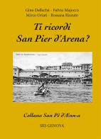 Ti ricordi San Pier d'Arena? di Gino Dellachà, Fulvio Majocco, Mirco Oriati edito da S.E.S.