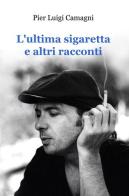 L' ultima sigaretta e altri racconti di P. Luigi Camagni edito da ilmiolibro self publishing