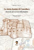 La storia feudale di Cancellara. Dal feudo all'eversione della feudalità vol.1 di Donato Caputo edito da Il Segno (Potenza)