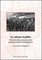 Le attese tradite. Materiali sulla persecuzione dei partigiani italiani nel dopoguerra edito da Bacchilega Editore