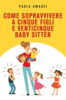 Come sopravvivere a cinque figli e venticinque baby sitter di Paola Amadei edito da Youcanprint