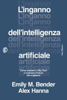 L'inganno dell'intelligenza artificiale. Come resistere a big tech e costruire il futuro che vogliamo di Emily M. Bender, Alex Hanna edito da Fazi