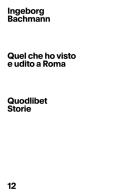 Quel che ho visto e udito a Roma di Ingeborg Bachmann edito da Quodlibet