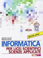 Informatica per licei scientifici scienze applicate. Per la 5ª classe dei Licei e degli Ist. magistrali. Con e-book. Con espansione online di Agostino Lorenzi, Massimo Govoni edito da Atlas