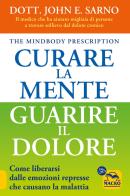 Curare la mente. Guarire il dolore. Come liberarsi dalle emozioni represse che causano la malattia di John Sarno edito da Macro Edizioni