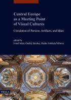 Central Europe as a meeting point of visual cultures. Circulation of persons, artifacts, and ideas edito da Viella