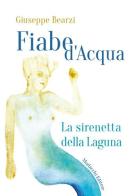 Fiabe d'acqua: La sirenetta della Laguna-La cruna del lago di Giuseppe Bearzi edito da Morlacchi
