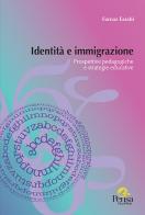 Identità e immigrazione. Prospettive pedagogiche e strategie educative di Farnaz Farahi edito da Pensa Multimedia