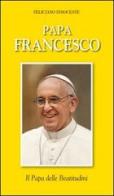 Papa Francesco. Il papa della beatitudini di Feliciano Innocente edito da Velar