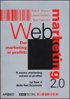 Web marketing 2.0. Dal marketing ai profitti. Il nuovo marketing mirato ai profitti. La fase 2 della net economy di Bruner Rick E., Leland Harden, Bob Heyman edito da Apogeo