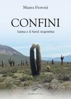 Confini. Yuma e il Nord Argentina di Maura Fioroni edito da Ass. Culturale Il Foglio