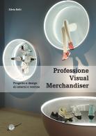 Professione visual merchandiser. Progetto e design di interni e vetrine di Silvia Belli edito da Ikon