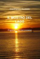 IL mostro del lago. Prigioniero tra due possessi di Gianfranco Guidolin edito da ilmiolibro self publishing