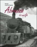 Abruzzo 50 anni fa. Con DVD di Renato Cesa De Marchi edito da Pegaso (Firenze)