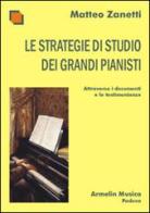 Le strategie di studio dei grandi pianisti attraverso i documenti e le testimonianze di Matteo Zanetti edito da Armelin Musica