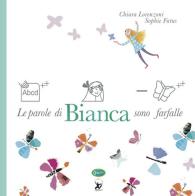 Le parole di Bianca sono farfalle. Ediz. a colori di Chiara Lorenzoni, Sophie Fatus edito da Uovonero