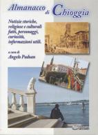 Almanacco di Chioggia. Notizie storiche, religiose e culturali, fatti, personaggi, curiosità, informazioni utili di Angelo Padoan edito da Nuova Scintilla