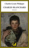 Charles Blanchard di Charles-Louis Philippe edito da Ortica Editrice
