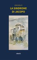 La sindrome di Jacopo di Edio Delcò edito da Gruppo Albatros Il Filo