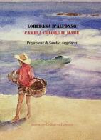 Cambia colore il mare di Loredana D'Alfonso edito da Collezione Letteraria