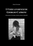 I Versi livornesi di Giorgio Caproni. Filologia d'autore e critica delle varianti di Elisa Vaccaro edito da Youcanprint