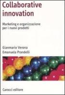 Collaborative innovation. Marketing e organizzazione per i nuovi prodotti di Emanuela Prandelli, Gianmario Verona edito da Carocci