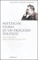 Nietzsche: il processo politico. Dal nazismo alla globalizzazione di Massimo Ferrari Zumbini edito da Rubbettino