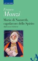 Maria di Nazareth, capolavoro dello spirito. Riflessioni bibliche di Franco Manzi edito da Ancora