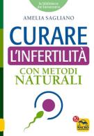 Curare l'infertilità con metodi naturali di Amelia Sagliano edito da Macro Edizioni