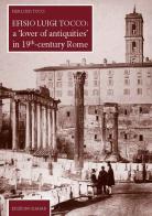 Efisio Luigi Tocco: a «lover of antiquities» in 19th century Rome. Nuova ediz. di Pier Luigi Tucci edito da Quasar