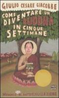 Come diventare un Buddha in cinque settimane. Manuale serio di autorealizzazione di Giulio Cesare Giacobbe edito da Ponte alle Grazie