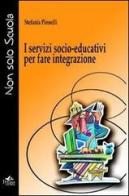 I servizi socio-educativi per fare integrazione di Stefania Pinnelli edito da Pensa Multimedia