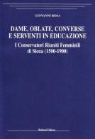 Dame, oblate, converse e serventi in educazione. I Conservatori riuniti femminili di Siena (1500-1900) di Giovanni Rosa edito da Bulzoni
