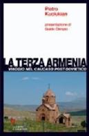 La terza Armenia. Viaggio nel Caucaso post-sovietico di Pietro Kuciukian edito da Guerini e Associati