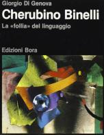 Cherubino Binelli, la «Follia» del linguaggio di Giorgio Di Genova, Luigi Fontanella edito da Bora