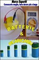 Batterie & ricaricabili. Utilizzarle al meglio... Farle durare più a lungo di Marco Saporiti edito da Cerebro