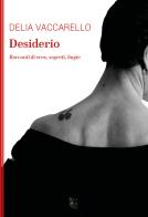 Desiderio. Racconti di eros, segreti, bugie di Delia Vaccarello edito da Villaggio Maori