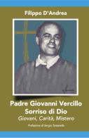 Padre Giovanni Vercillo. Sorriso di Dio, giovani, carità, mistero di Filippo D'Andrea edito da Grafichéditore