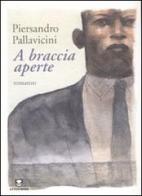 A braccia aperte di Piersandro Pallavicini edito da Edizioni Ambiente