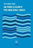 Un modo elegante per non dirsi addio di Riccardo Sani edito da Valigie Rosse