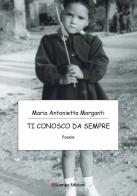 Ti conosco da sempre. Nuova ediz. di Maria Antonietta Morganti edito da Ri-Stampa