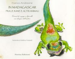 In Madagascar, fra le rane e altri animali. Carnet de voyage a leporello. Ediz. a colori di Franco Andreone edito da Fiorina