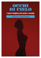 Occhi di cielo. L'amore borghese atto primo e secondo di Vittorio Pentimalli edito da Youcanprint